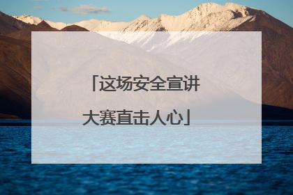 这场安全宣讲大赛直击人心